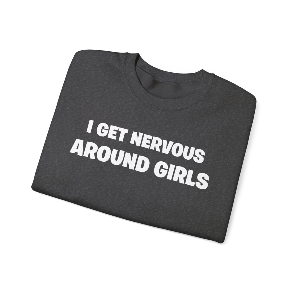 Crewneck Sweatshirt - "I Get Nervous Around Girls" Funny Graphic Pullover