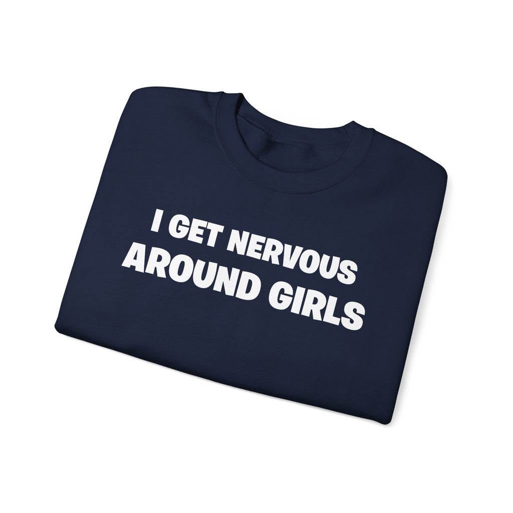 Crewneck Sweatshirt - "I Get Nervous Around Girls" Funny Graphic Pullover