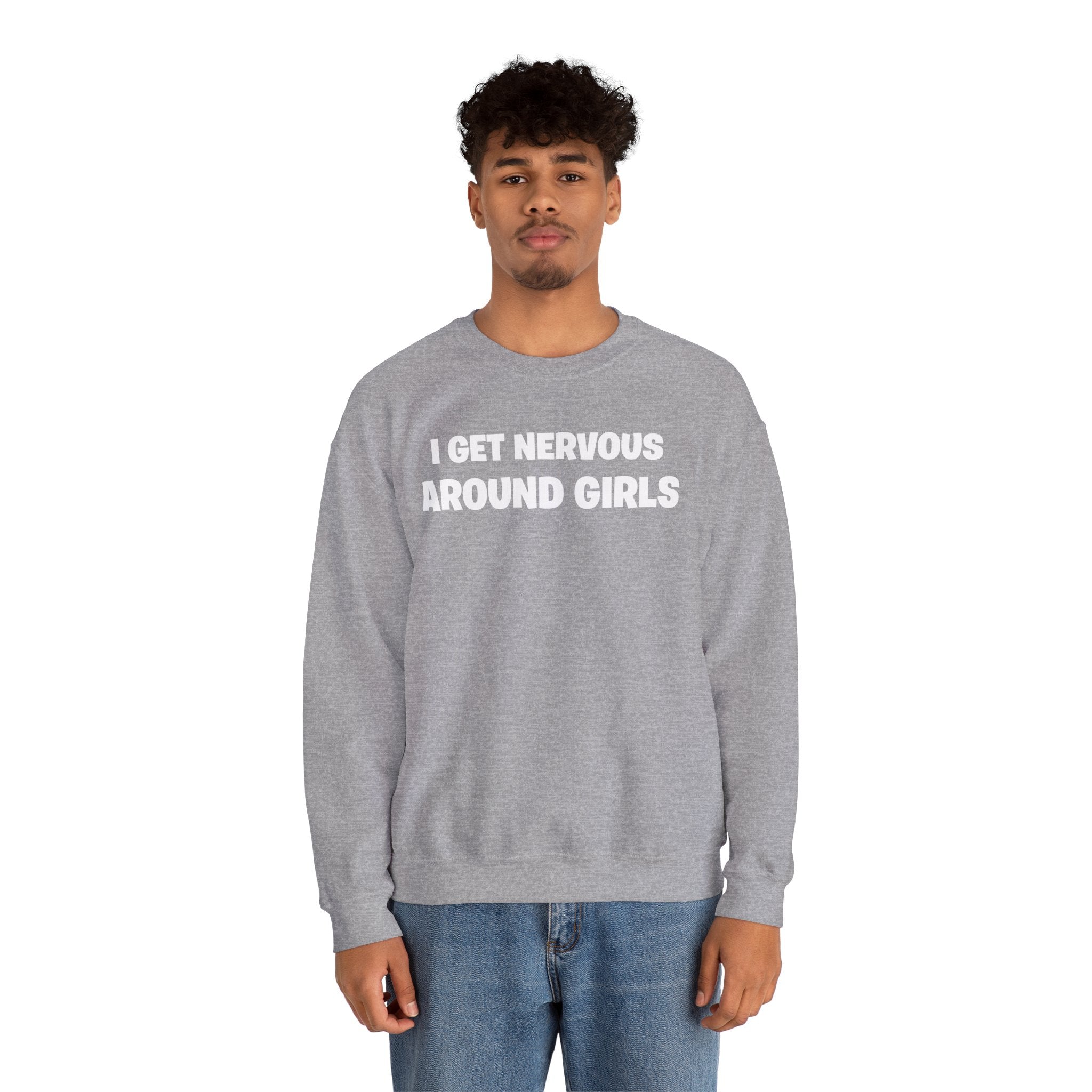 Crewneck Sweatshirt - "I Get Nervous Around Girls" Funny Graphic Pullover