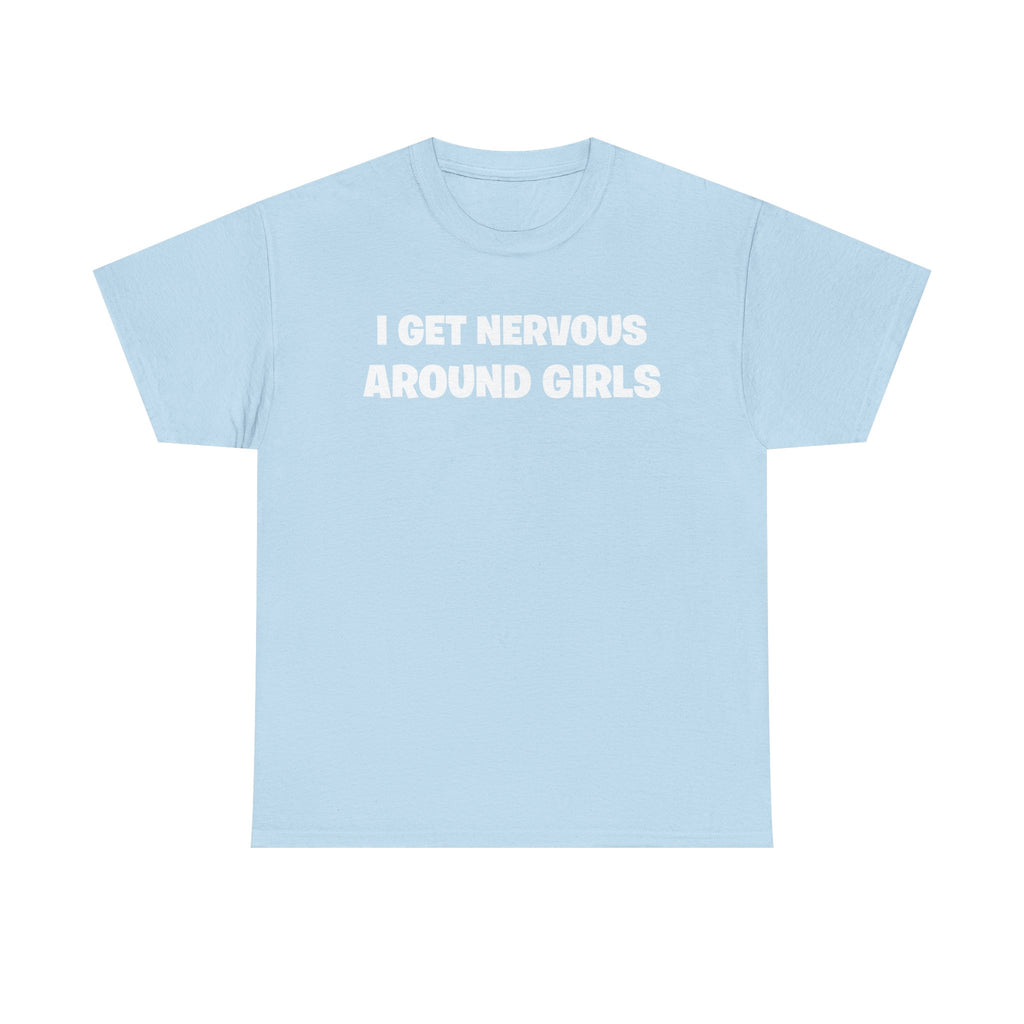 I Get Nervous Around Girls Tee — Funny Relatable Graphic T-Shirt