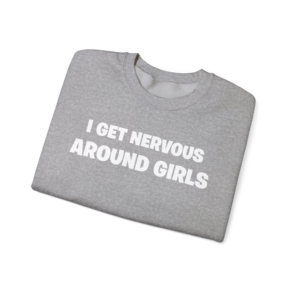 Crewneck Sweatshirt - "I Get Nervous Around Girls" Funny Graphic Pullover