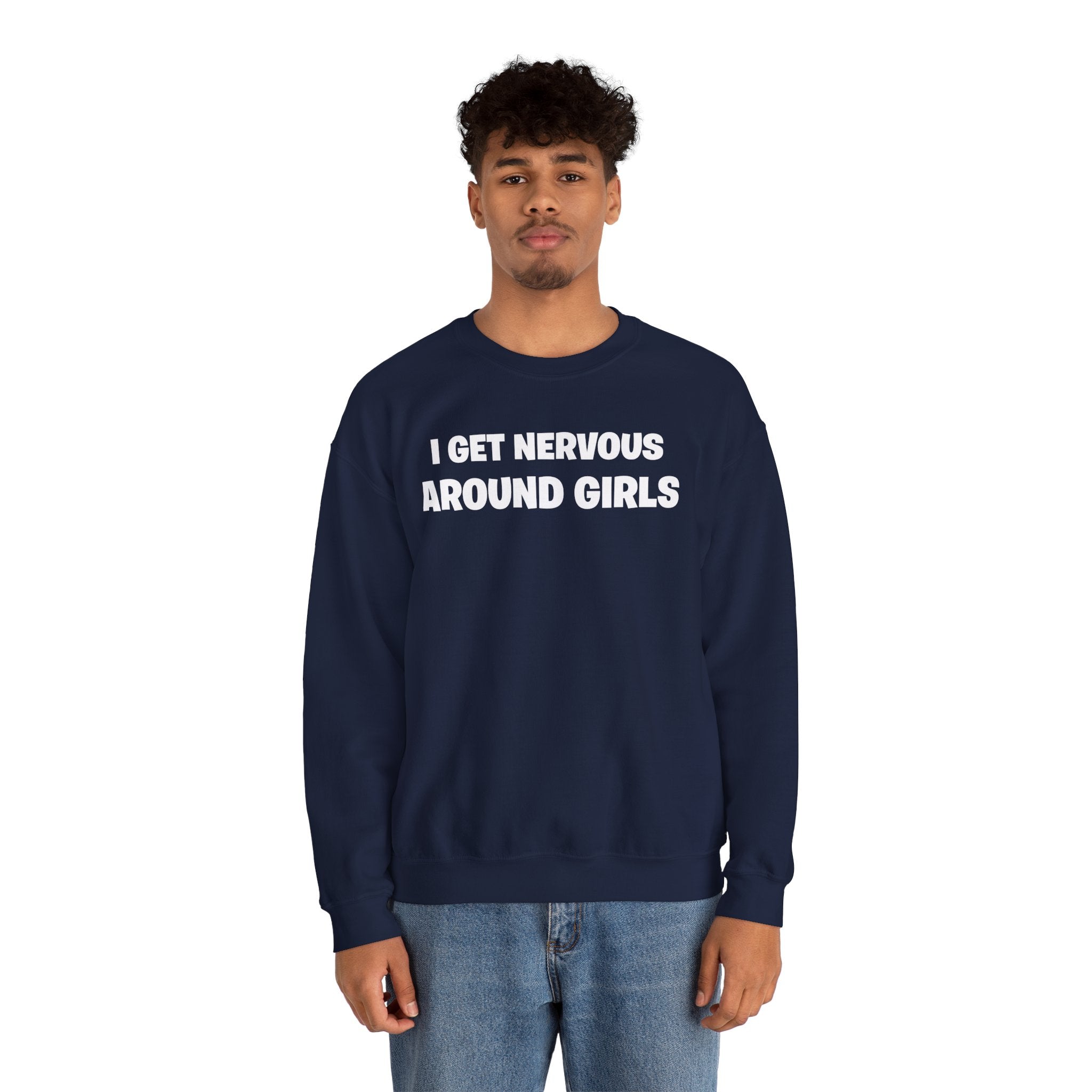 Crewneck Sweatshirt - "I Get Nervous Around Girls" Funny Graphic Pullover