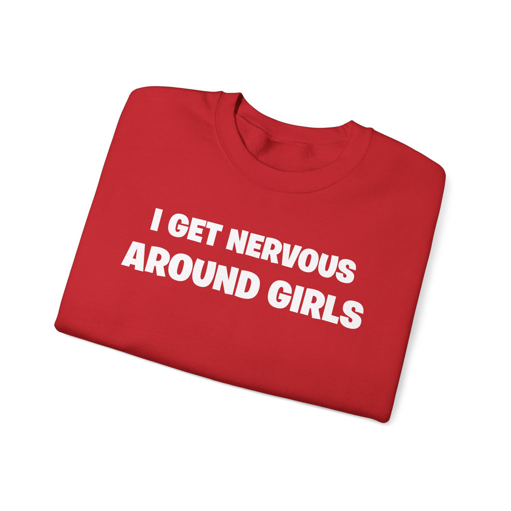 Crewneck Sweatshirt - "I Get Nervous Around Girls" Funny Graphic Pullover