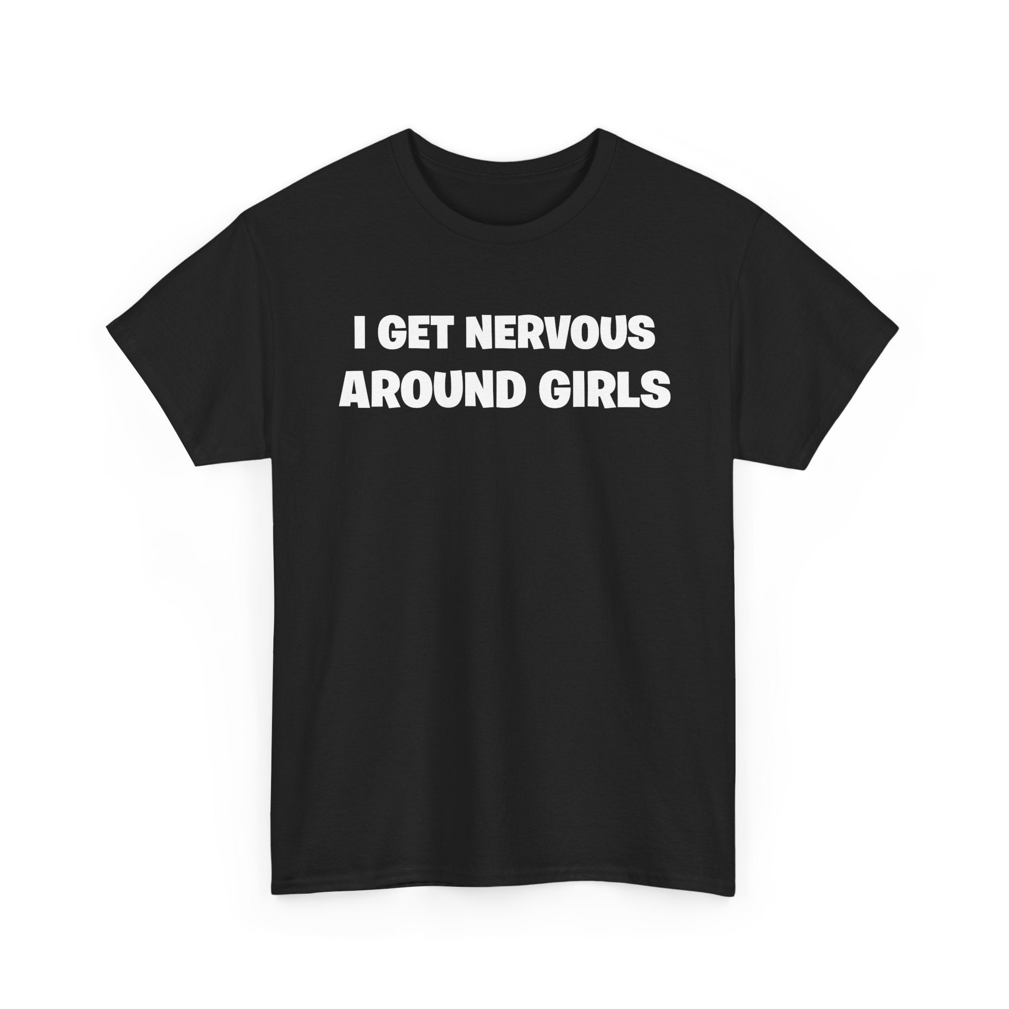 I Get Nervous Around Girls Tee — Funny Relatable Graphic T-Shirt