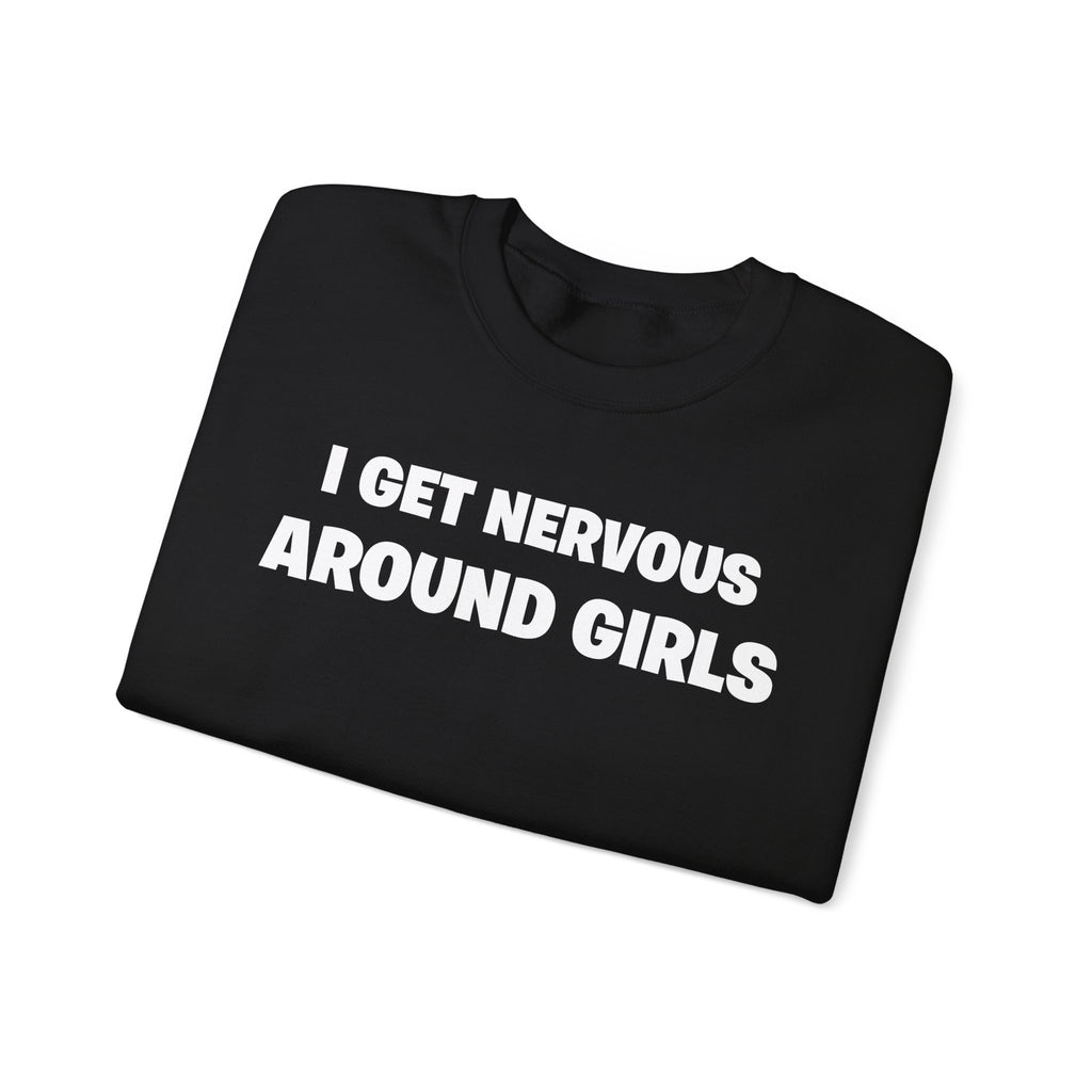 Crewneck Sweatshirt - "I Get Nervous Around Girls" Funny Graphic Pullover