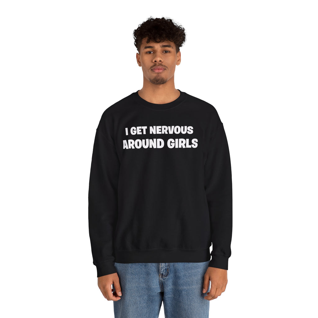 Crewneck Sweatshirt - "I Get Nervous Around Girls" Funny Graphic Pullover