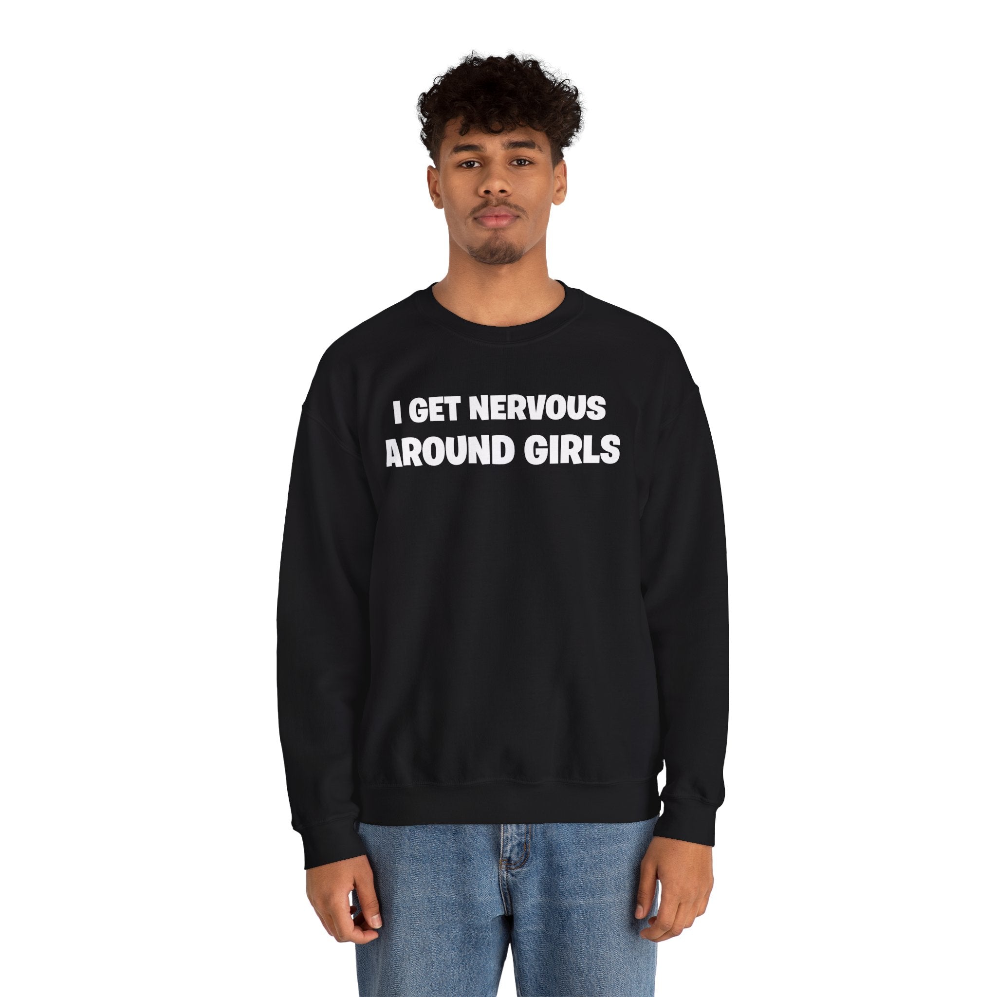 Crewneck Sweatshirt - "I Get Nervous Around Girls" Funny Graphic Pullover