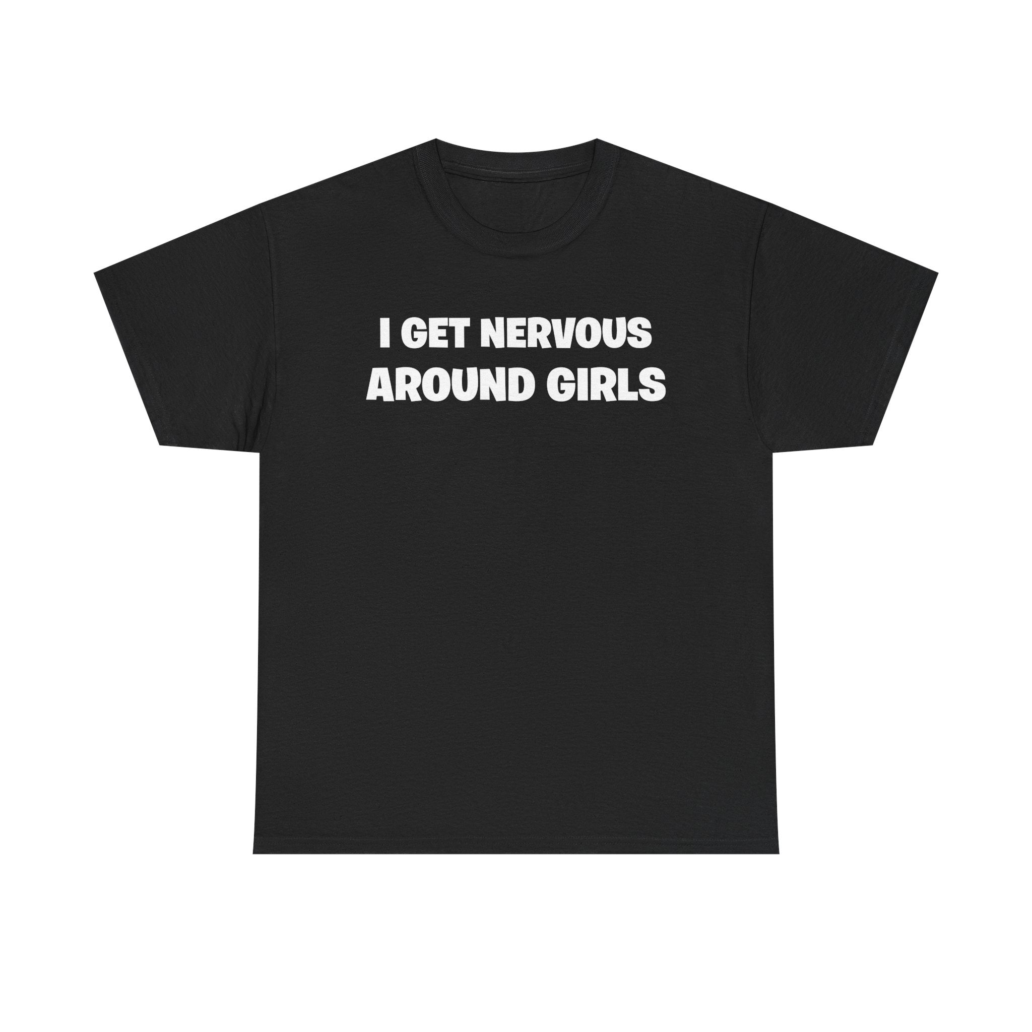 I Get Nervous Around Girls Tee — Funny Relatable Graphic T-Shirt