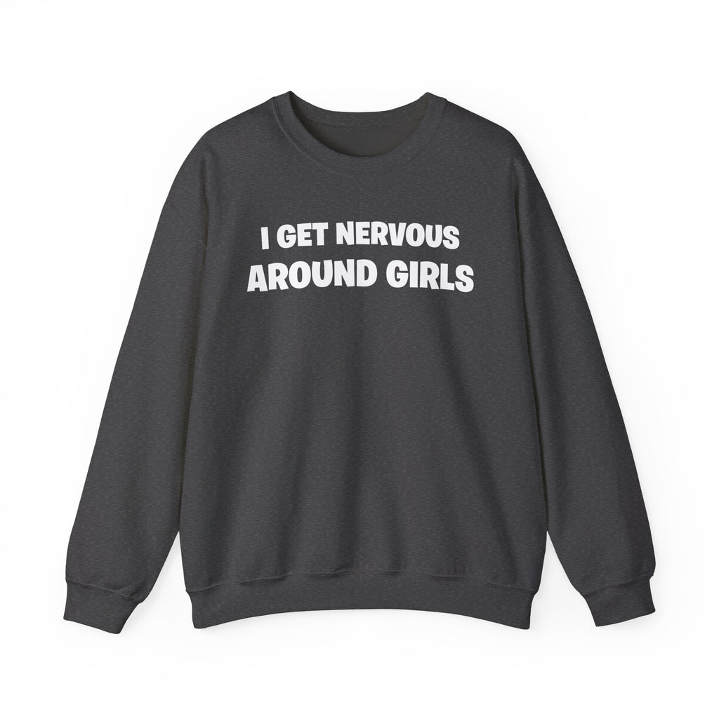 Crewneck Sweatshirt - "I Get Nervous Around Girls" Funny Graphic Pullover