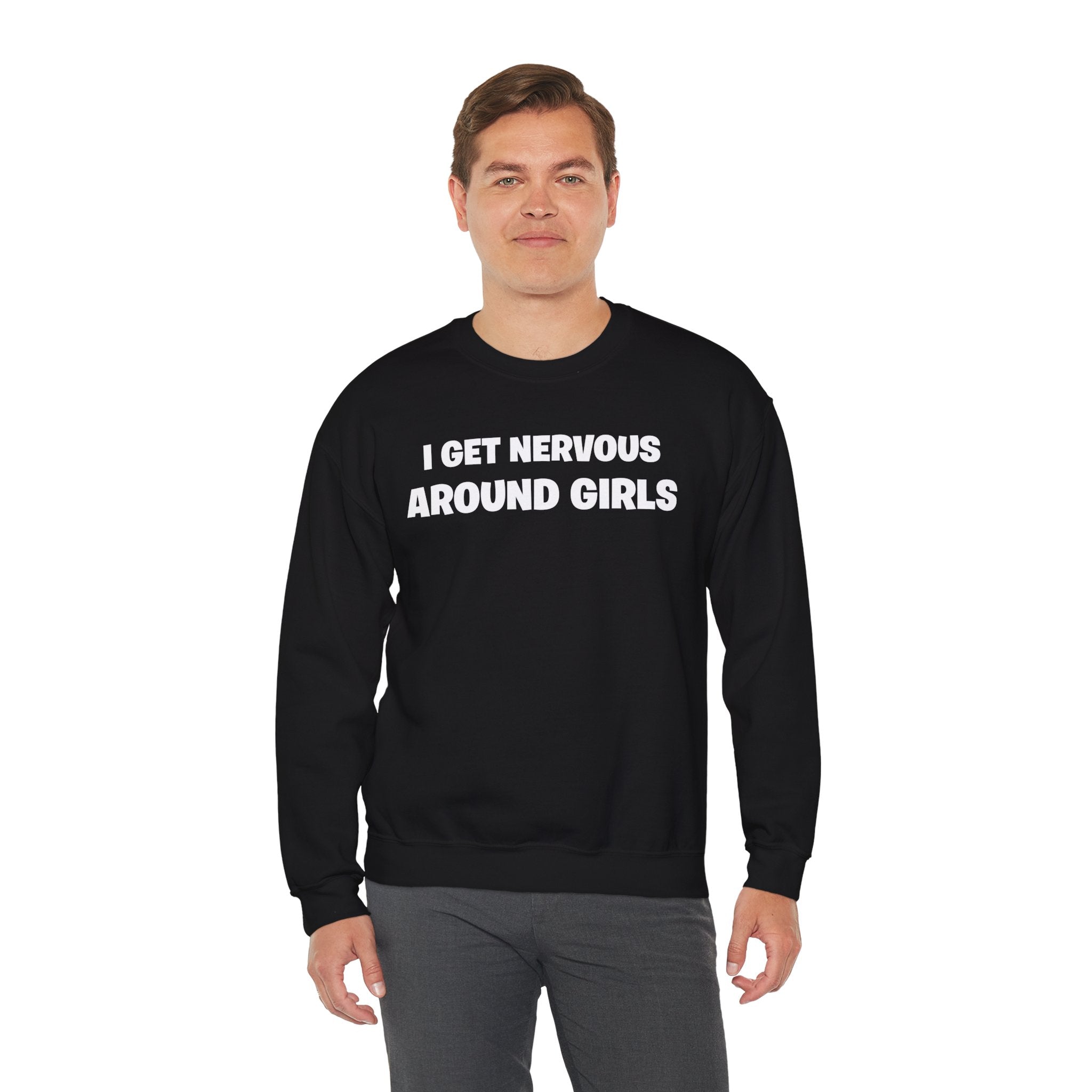 Crewneck Sweatshirt - "I Get Nervous Around Girls" Funny Graphic Pullover
