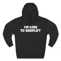 I'm Here to Shoplift Hoodie — Funny Pullover