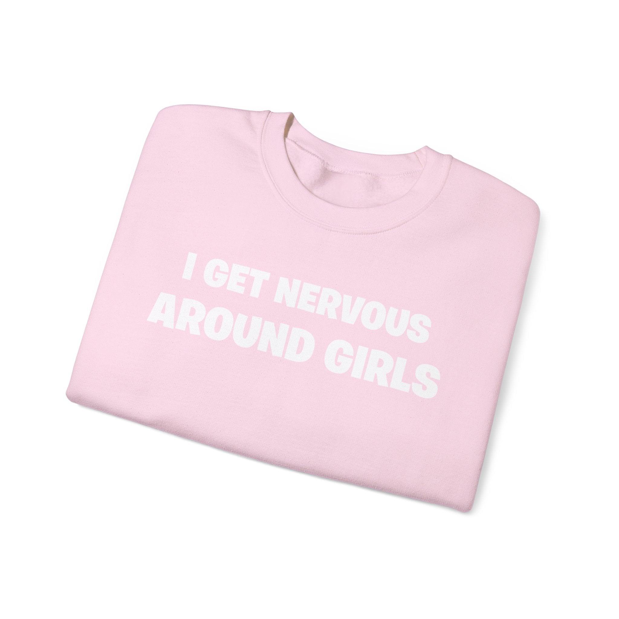 Crewneck Sweatshirt - "I Get Nervous Around Girls" Funny Graphic Pullover