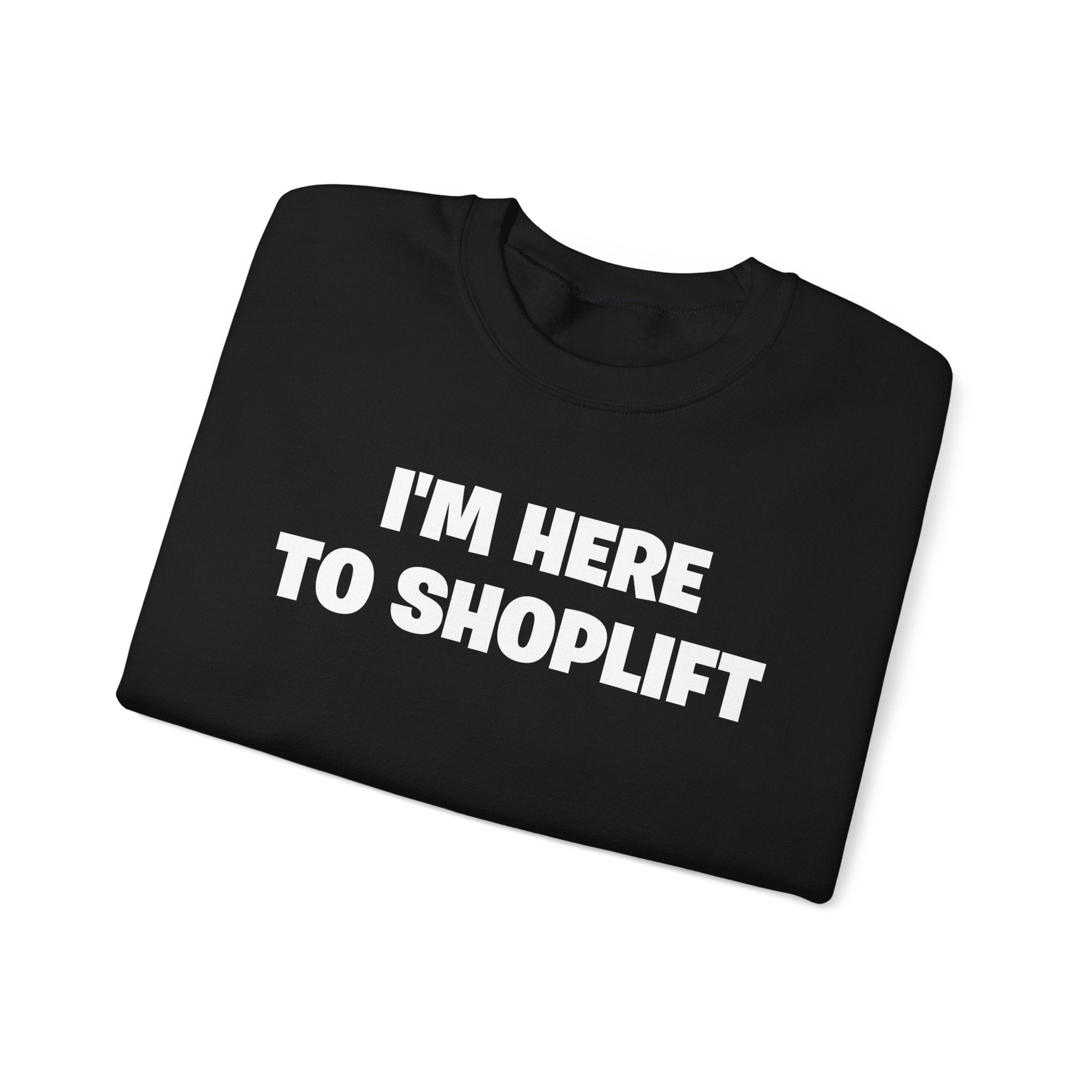 Crewneck Sweatshirt — "I'm Here To Shoplift" Funny Pullover