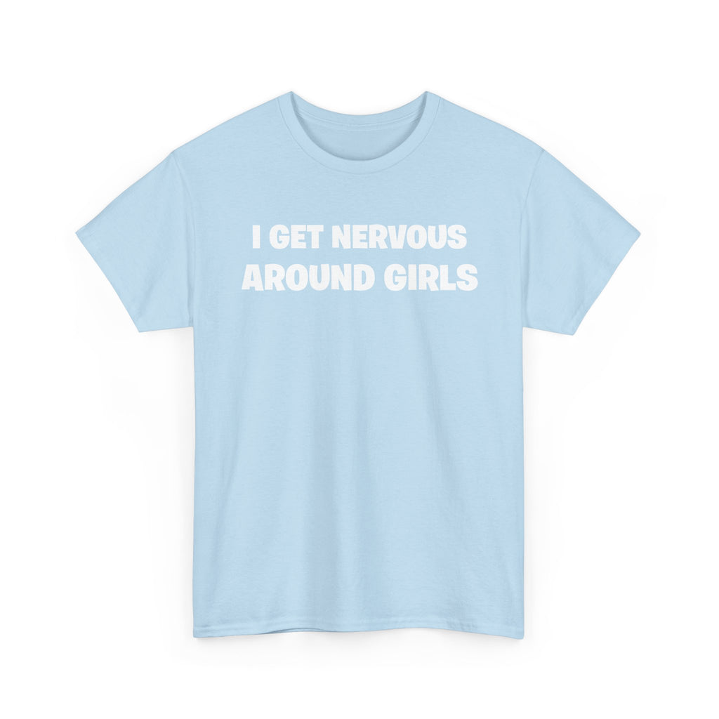 I Get Nervous Around Girls Tee — Funny Relatable Graphic T-Shirt