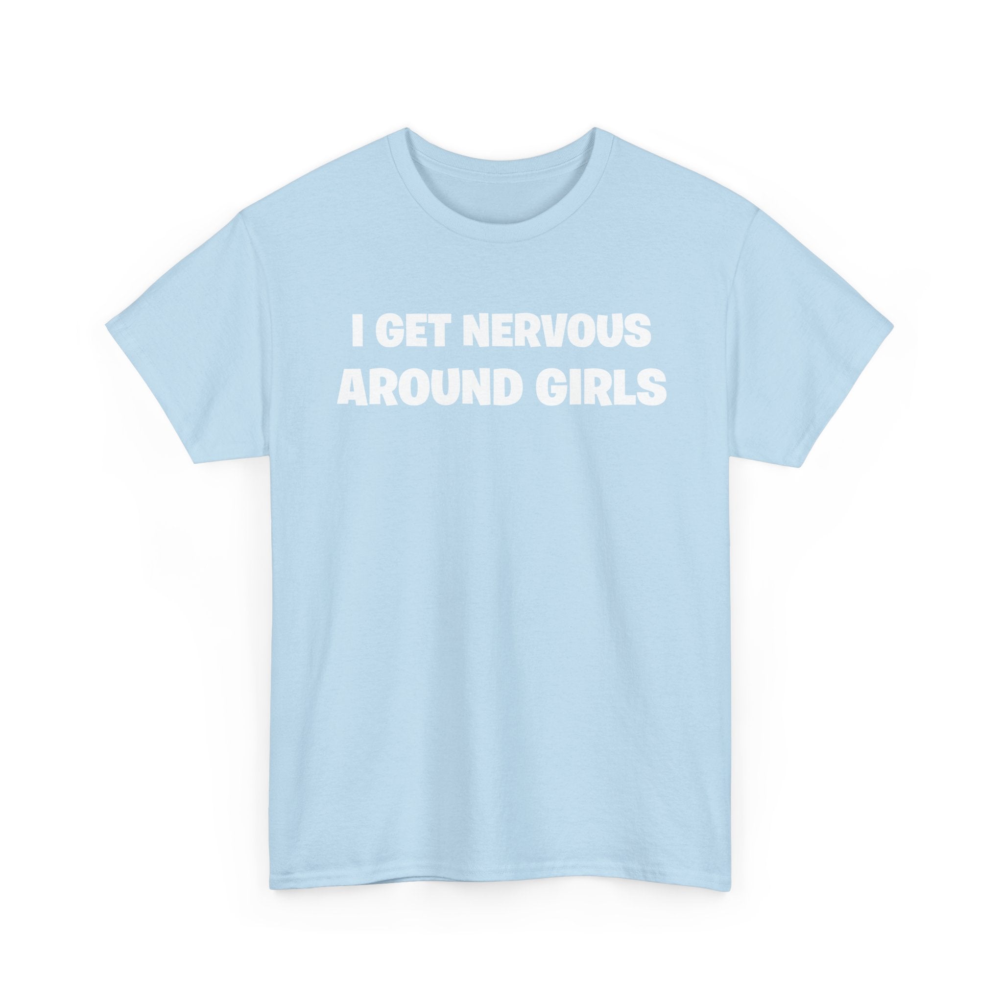 I Get Nervous Around Girls Tee — Funny Relatable Graphic T-Shirt